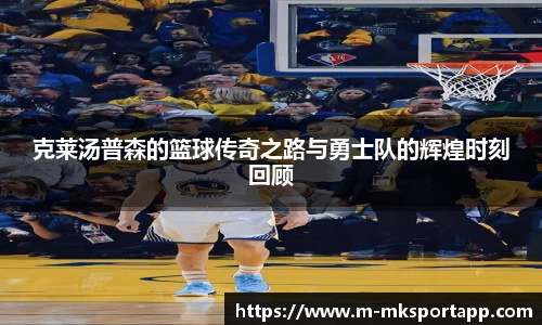 克莱汤普森的篮球传奇之路与勇士队的辉煌时刻回顾